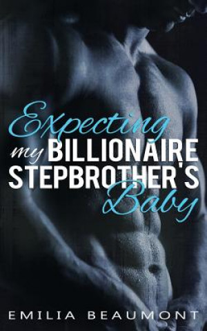 Kniha Expecting my Billionaire Stepbrother's Baby Emilia Beaumont