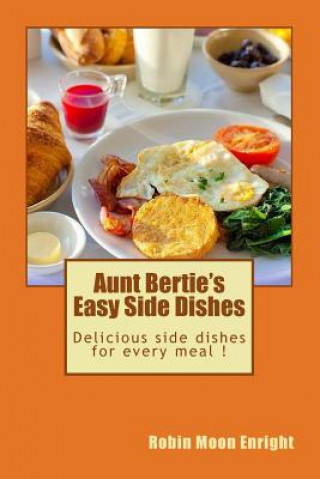 Könyv Aunt Bertie's Easy Side Dishes: Delicious side dishes for every meal ! Robin Moon Enright