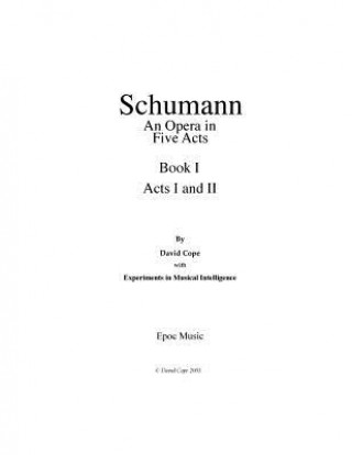 Buch Schumann (An Opera in Five Acts) Book 1: (After Schumann) David Cope