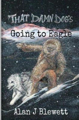 Книга That Damn Dog's Going To Eagle Alan J Blewett