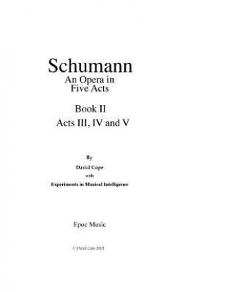 Carte Schumann (An Opera in Five Acts) Book 2 David Cope