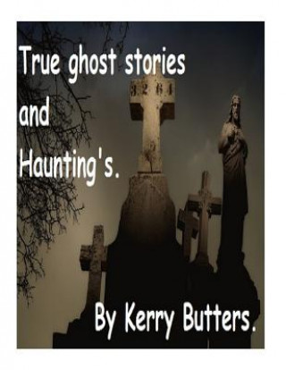 Carte True ghost stories and Haunting's. MR Kerry Butters