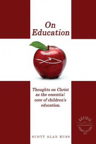 Kniha On Education: Thoughts on Christ as the Essential Core of Children's Education Scott Alan Buss