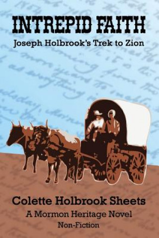 Könyv Intrepid Faith: Joseph Holbrook's Trek to Zion Colette Holbrook Sheets