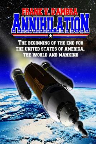 Libro Annihilation: The beginning of the end for The United States of America, The World and Mankind MR Frank V D'Ambra