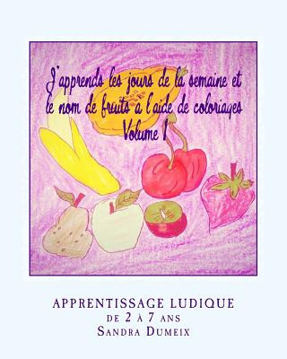 Книга J'apprends les jours de la semaine et le nom de fruits ? l'aide de coloriages Miss Sandra Dumeix