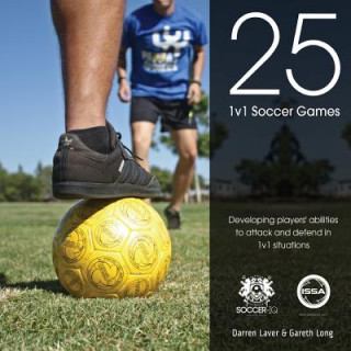 Carte 25 1v1 Soccer Games: Developing Players' Abilities to Attack and Defend in 1v1 Situations Darren Laver
