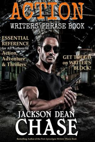 Knjiga Action Writers' Phrase Book: Essential Reference for All Authors of Action, Adventure & Thrillers Jackson Dean Chase