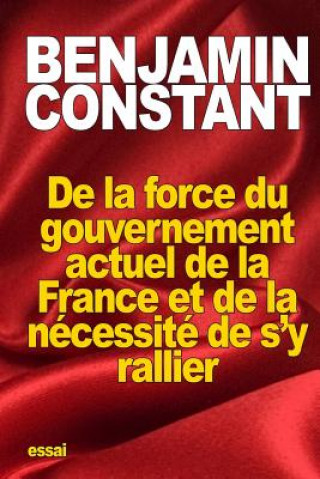 Kniha De la force du gouvernement actuel de la France et de la nécessité de s'y rallier Benjamin Constant