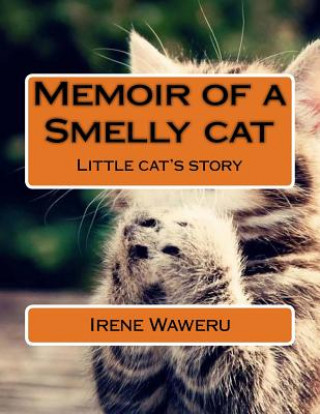 Könyv Memoir of a Smelly cat: Little cat's story Irene Wambura Waweru