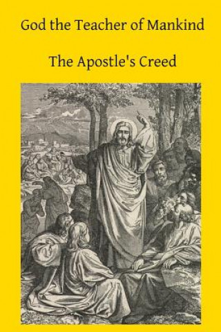 Könyv God the Teacher of Mankind: A Plain, Comprehensive Explanation of Christian Doctrine The Apostle's Creed Michael Muller Cssr