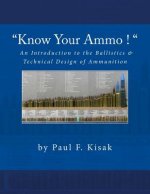Könyv "Know Your Ammo !" - The Ballistics & Technical Design of Ammunition: Contains 'Best-load' technical data for over 200 of the most popular calibers. Paul F Kisak