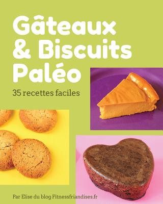 Carte Gâteaux et biscuits paléo: 35 desserts faciles ? base d'ingrédients paléo Elise Friandises