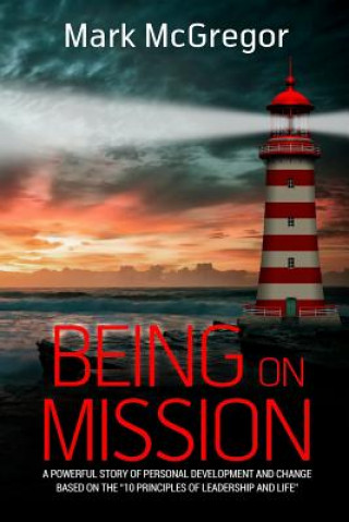 Könyv Being On Mission: A powerful story of personal development and change based on the '10 Principles of Leadership and Life' Mark McGregor