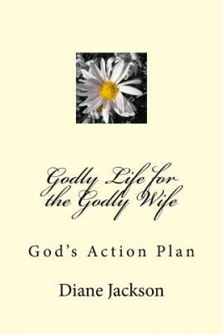 Könyv Godly Life for the Godly Wife: God's Action Plan Diane K Jackson