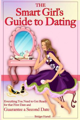 Carte The Smart Girl's Guide to Dating: Everything You Need to Get Ready for that First Date and Guarantee a Second Date Bridget Hartell