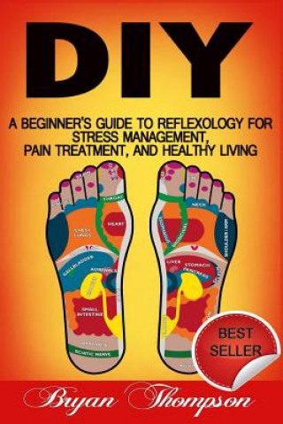 Kniha Diy: A Beginner's Guide To Reflexology For Stress Management, Pain Treatment, and Healthy Living Bryan Thompson