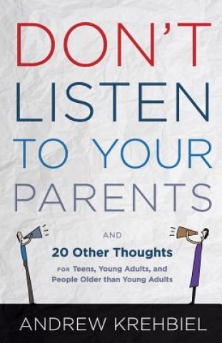 Kniha Don't Listen to Your Parents: And 20 Other Thoughts for Teens, Young Adults, and People Older than Young Adults Andrew Krehbiel