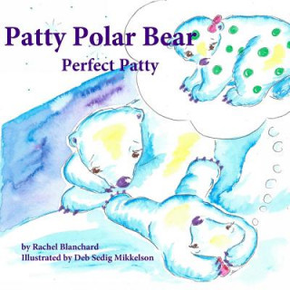 Könyv Patty Polar Bear: Perfect Patty Rachel Blanchard