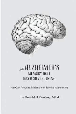 Knjiga The Alzheimer's Memory Hole Has a Silver Lining: You Can Prevent, Minimize or Survive Alzheimer's Donald Henry Bowling