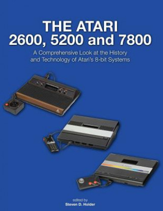 Könyv The Atari 2600, 5200 and 7800: A Comprehensive Look at the History and Technology of Atari's 8-bit Systems Steven D Holder