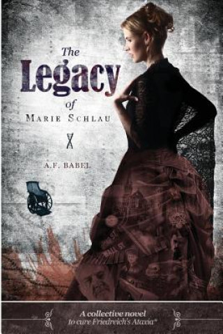 Книга The Legacy of Marie Schlau: a collective novel to cure Friedreich's Ataxia A F Babel