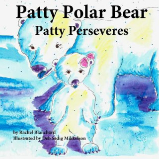Könyv Patty Polar Bear: Patty Perseveres Rachel Blanchard