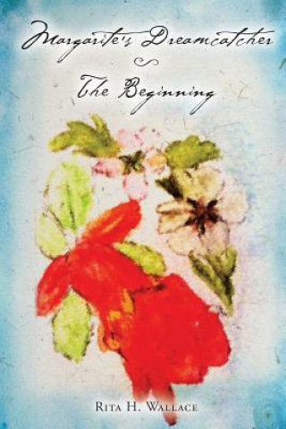 Könyv Margarite's Dreamcatcher - The Beginning MS Rita H Wallace
