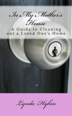 Könyv In My Mother's House: A Guide to Cleaning out a Loved One's Home Lynda Hykin