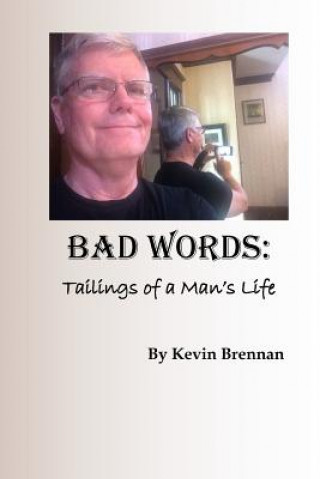 Könyv Bad Words: : Tailings of a Man's Life Kevin Brennan