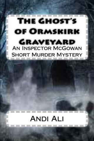 Könyv The Ghost's of Ormskirk Graveyard: An Inspector McGowan Short Murder Mystery Andi Ali