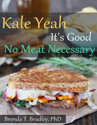 Kniha Kale Yeah It's Good: No Meat Necessary Cookbook Brenda T Bradley Phd