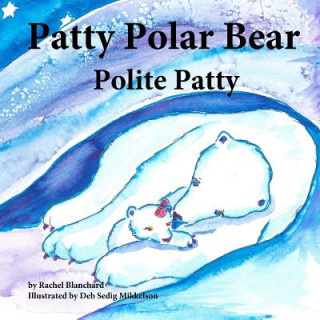 Könyv Patty Polar Bear: Polite Patty Rachel Blanchard