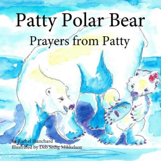 Kniha Patty Polar Bear: Prayers from Patty Rachel Blanchard