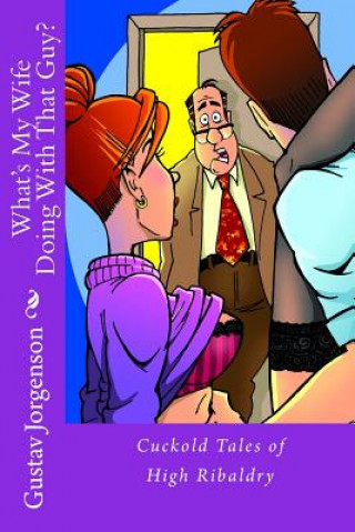 Książka What's My Wife Doing With That Guy?: Cuckold Tales of High Ribaldry Gustav Jorgenson