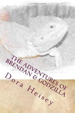 Libro The Adventures of Brendan & Godzilla: Stories about a little boy and his pet bearded dragon Dora Heisey