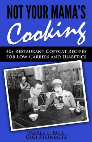 Carte Not Your Mama's Cooking: 40+ Restaurant Copycat Recipes for Low-Carbers and Diabetics Marla L Paul