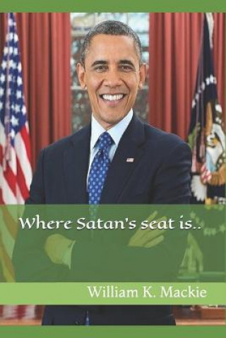 Könyv Where Satan's Seat Is.... William K Mackie