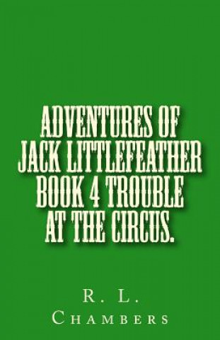 Carte Adventures of Jack Littlefeather book 4 Trouble at the Circus.: Trouble at the Circus. R L Chambers