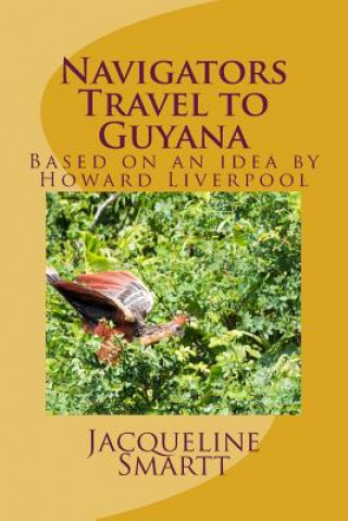 Kniha Navigators Travel to Guyana: Based on an idea by Howard Liverpool Jacqueline a Smartt MS Ed