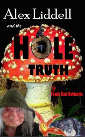Carte Alex Liddell and the Hole Truth MR Frank Dale Robinette