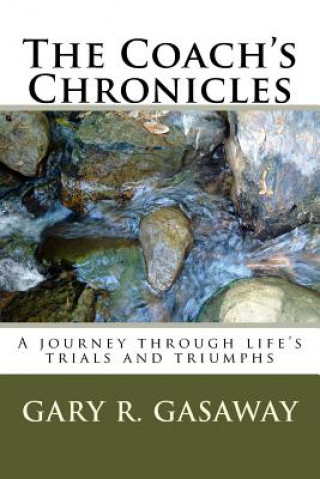 Carte The Coach's Chronicles: A journey through life's trials and triumphs Gary R Gasaway