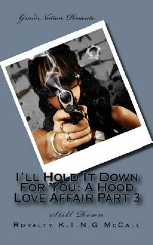 Kniha I'll Hold It Down For You: A Hood Love Affair Part 3: Still Down Royalty K I N G McCall