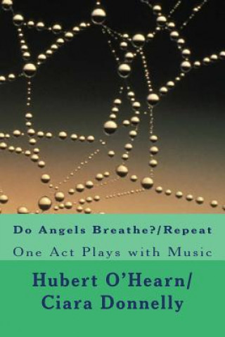 Könyv Do Angels Breathe?/Repeat: Two One Act Plays with Music Hubert O'Hearn