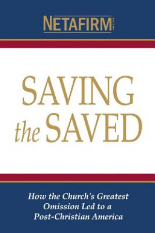 Kniha Saving the Saved: How the Church's Greatest Omission Led to a Post-Christian America Netafirm