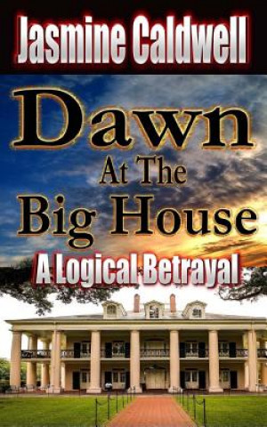 Książka Dawn At The Big House: A Logical Betrayal Jasmine Caldwell