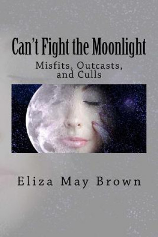 Knjiga Can't Fight the Moonlight: Misfits, Outcasts, and Culls Eliza May Brown