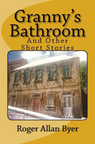 Könyv Granny's Bathroom and Other Short Stories Roger Allan Byer