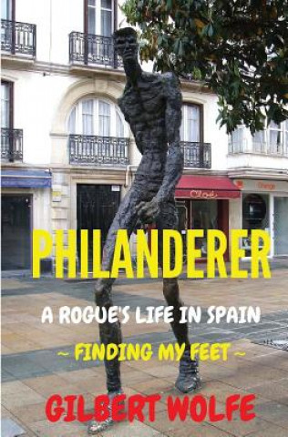 Knjiga Philanderer - A Rogue's Life in Spain: Finding my Feet Gilbert Wolfe