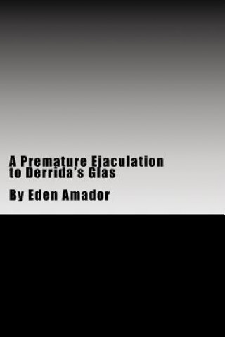 Könyv A Premature Ejaculation to Derrida's Glas Eden Amador